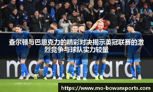 查尔顿与巴恩克力的精彩对决揭示英冠联赛的激烈竞争与球队实力较量